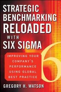 Strategic Benchmarking Reloaded with Six Sigma. Improving Your Companys Performance Using Global Best Practice,  аудиокнига. ISDN28961573