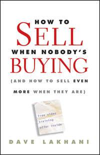 How To Sell When Nobodys Buying. (And How to Sell Even More When They Are), Dave  Lakhani аудиокнига. ISDN28963429