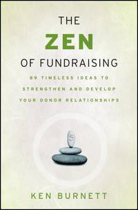 The Zen of Fundraising. 89 Timeless Ideas to Strengthen and Develop Your Donor Relationships - Ken Burnett