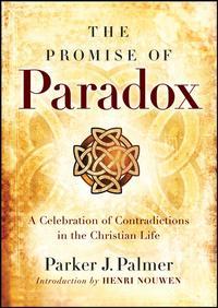 The Promise of Paradox. A Celebration of Contradictions in the Christian Life - Паркер Палмер
