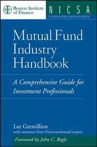 Mutual Fund Industry Handbook. A Comprehensive Guide for Investment Professionals - Lee Gremillion