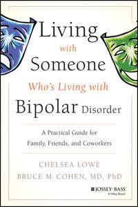 Living With Someone Whos Living With Bipolar Disorder. A Practical Guide for Family, Friends, and Coworkers - Chelsea Lowe