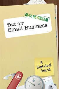 Tax For Small Business. A Survival Guide - Max Newnham