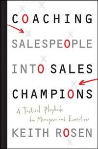 Coaching Salespeople into Sales Champions. A Tactical Playbook for Managers and Executives - Keith Rosen
