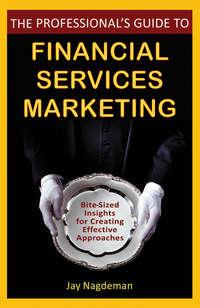 The Professionals Guide to Financial Services Marketing. Bite-Sized Insights For Creating Effective Approaches, Jay  Nagdeman аудиокнига. ISDN28965541