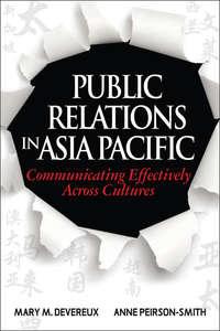 Public Relations in Asia Pacific. Communicating Effectively Across Cultures - Anne Peirson-Smith