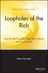 Loopholes of the Rich. How the Rich Legally Make More Money and Pay Less Tax, Diane  Kennedy аудиокнига. ISDN28967549