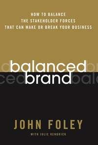 Balanced Brand. How to Balance the Stakeholder Forces That Can Make Or Break Your Business, John  Foley аудиокнига. ISDN28967725