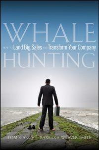 Whale Hunting. How to Land Big Sales and Transform Your Company - Tom Searcy