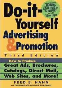 Do-It-Yourself Advertising and Promotion. How to Produce Great Ads, Brochures, Catalogs, Direct Mail, Web Sites, and More! - Fred Hahn