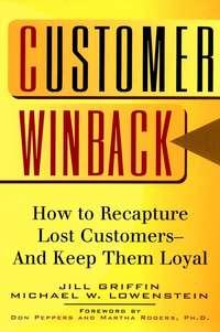 Customer Winback. How to Recapture Lost Customers--And Keep Them Loyal - Jill Griffin