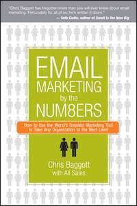 Email Marketing By the Numbers. How to Use the Worlds Greatest Marketing Tool to Take Any Organization to the Next Level, Chris  Baggott аудиокнига. ISDN28968677