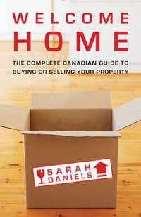 Welcome Home. Insider Secrets to Buying or Selling Your Property -- A Canadian Guide, Sarah  Daniels аудиокнига. ISDN28968901