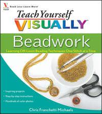 Teach Yourself VISUALLY Beadwork. Learning Off-Loom Beading Techniques One Stitch at a Time - Chris Michaels