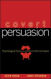 Covert Persuasion. Psychological Tactics and Tricks to Win the Game - Kevin Hogan