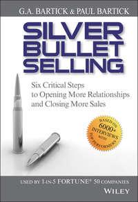 Silver Bullet Selling. Six Critical Steps to Opening More Relationships and Closing More Sales, G.A.  Bartick аудиокнига. ISDN28970349