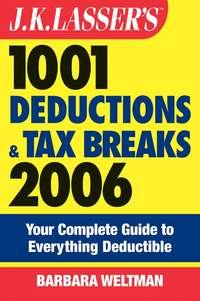 J.K. Lassers 1001 Deductions and Tax Breaks 2006. The Complete Guide to Everything Deductible - Barbara Weltman