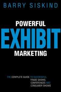 Powerful Exhibit Marketing. The Complete Guide to Successful Trade Shows, Conferences, and Consumer Shows, Barry  Siskind аудиокнига. ISDN28970917