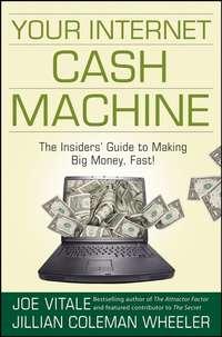 Your Internet Cash Machine. The Insiders Guide to Making Big Money, Fast! - Joe Vitale
