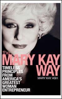 The Mary Kay Way. Timeless Principles from Americas Greatest Woman Entrepreneur - Mary Ash