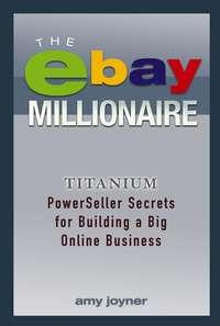 The eBay Millionaire. Titanium PowerSeller Secrets for Building a Big Online Business, Amy  Joyner аудиокнига. ISDN28971933