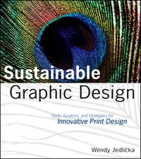Sustainable Graphic Design. Tools, Systems and Strategies for Innovative Print Design - Wendy Jedlicka