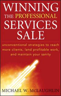 Winning the Professional Services Sale. Unconventional Strategies to Reach More Clients, Land Profitable Work, and Maintain Your Sanity,  аудиокнига. ISDN28972077