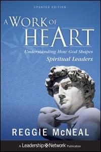 A Work of Heart. Understanding How God Shapes Spiritual Leaders - Reggie McNeal