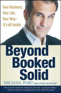Beyond Booked Solid. Your Business, Your Life, Your Way--Its All Inside, Michael  Port аудиокнига. ISDN28972829