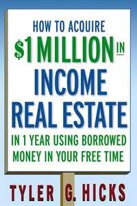 How to Acquire $1-million in Income Real Estate in One Year Using Borrowed Money in Your Free Time,  аудиокнига. ISDN28973013