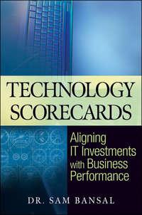Technology Scorecards. Aligning IT Investments with Business Performance - Sam Bansal