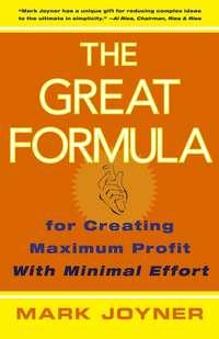 The Great Formula. for Creating Maximum Profit with Minimal Effort - Mark Joyner