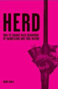 Herd. How to Change Mass Behaviour by Harnessing Our True Nature - Mark Earls