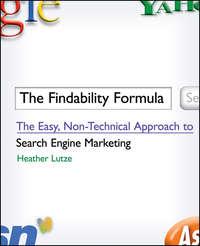 The Findability Formula. The Easy, Non-Technical Approach to Search Engine Marketing - Heather Lutze