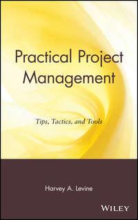 Practical Project Management. Tips, Tactics, and Tools - Harvey Levine