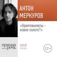 Лекция «Криптовалюты – новое золото» - Антон Меркуров