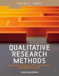 Qualitative Research Methods. Collecting Evidence, Crafting Analysis, Communicating Impact - Sarah Tracy