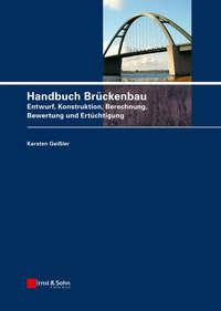 Handbuch Brückenbau. Entwurf, Konstruktion, Berechnung, Bewertung und Ertüchtigung - Karsten Geißler