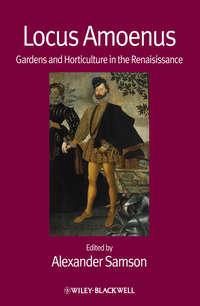Locus Amoenus. Gardens and Horticulture in the Renaissance, Alexander  Samson аудиокнига. ISDN31219361