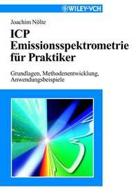 ICP Emissionsspektrometrie für Praktiker. Grundlagen, Methodenentwicklung, Anwendungsbeispiele - Joachim Nölte