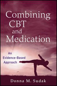 Combining CBT and Medication. An Evidence-Based Approach - Donna M. Sudak