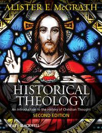 Historical Theology. An Introduction to the History of Christian Thought - Alister McGrath