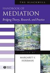 The Blackwell Handbook of Mediation. Bridging Theory, Research, and Practice - Margaret Herrman