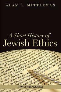 A Short History of Jewish Ethics. Conduct and Character in the Context of Covenant - Alan Mittleman