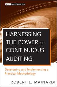 Harnessing the Power of Continuous Auditing. Developing and Implementing a Practical Methodology - Robert Mainardi
