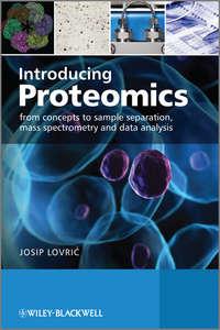 Introducing Proteomics. From Concepts to Sample Separation, Mass Spectrometry and Data Analysis - Josip Lovric