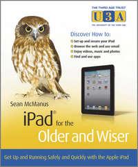 iPad for the Older and Wiser. Get Up and Running Safely and Quickly with the Apple iPad, Sean  McManus аудиокнига. ISDN31225185