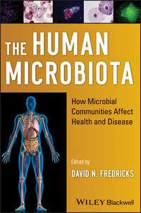 The Human Microbiota. How Microbial Communities Affect Health and Disease - David Fredricks
