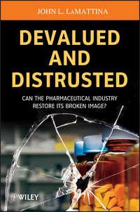 Devalued and Distrusted. Can the Pharmaceutical Industry Restore its Broken Image? - John LaMattina