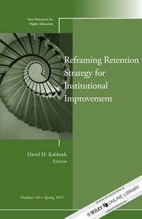 Reframing Retention Strategy for Institutional Improvement. New Directions for Higher Education, Number 161 - David Kalsbeek